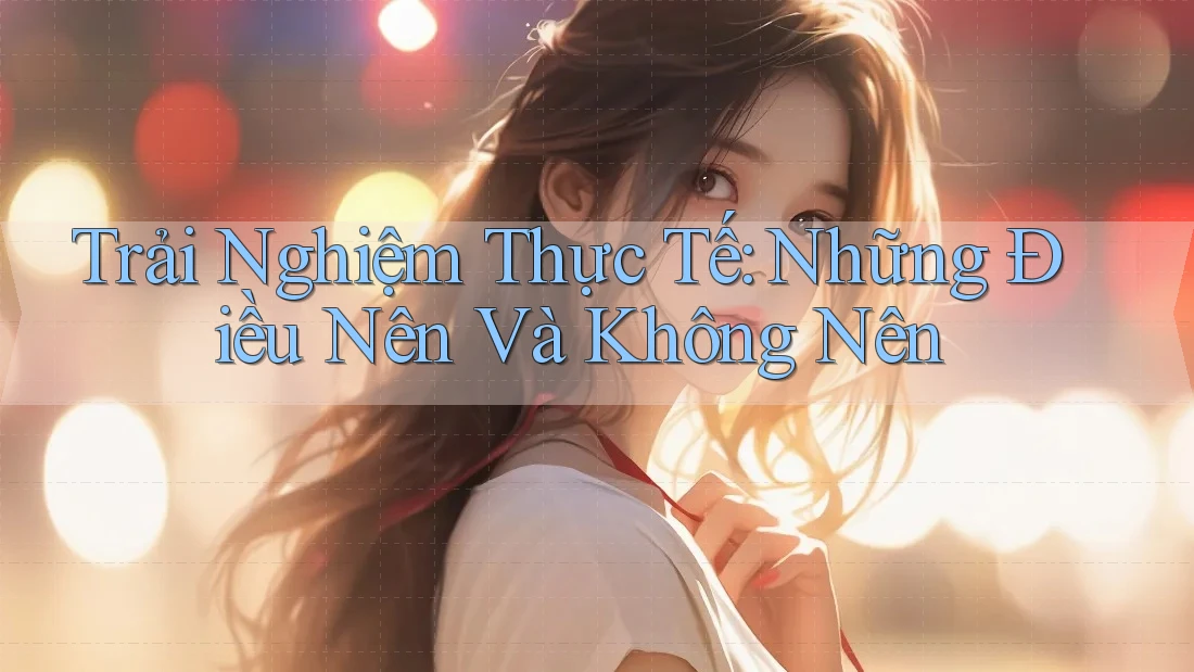 Trải Nghiệm Thực Tế: Những Điều Nên Và Không Nên