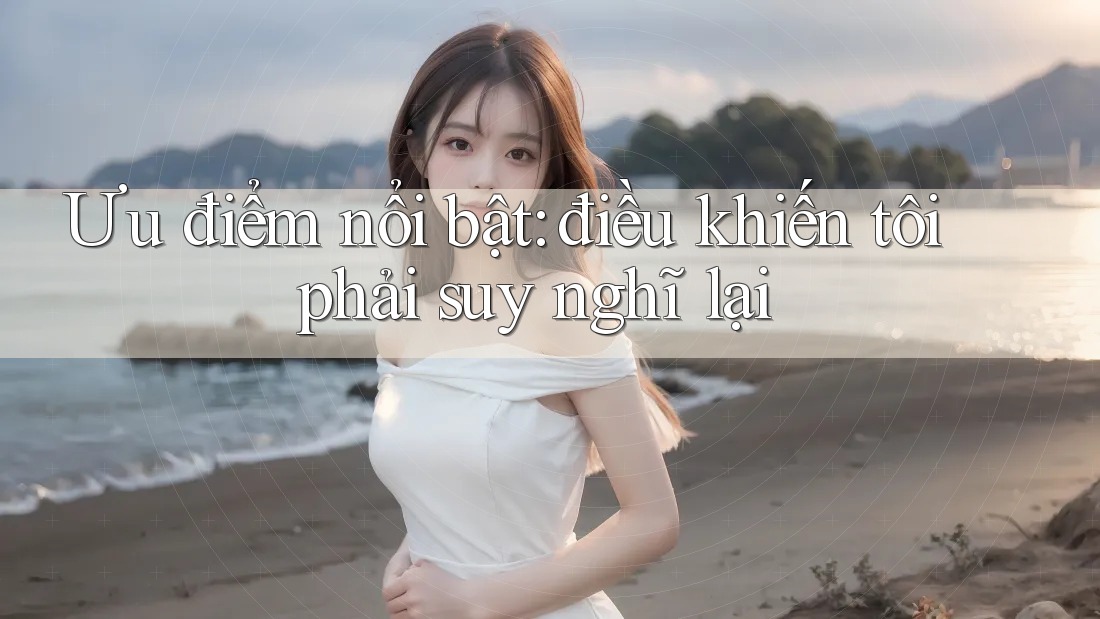 Ưu điểm nổi bật: điều khiến tôi phải suy nghĩ lại Ưu điểm nổi bật: điều khiến tôi phải suy nghĩ lại
