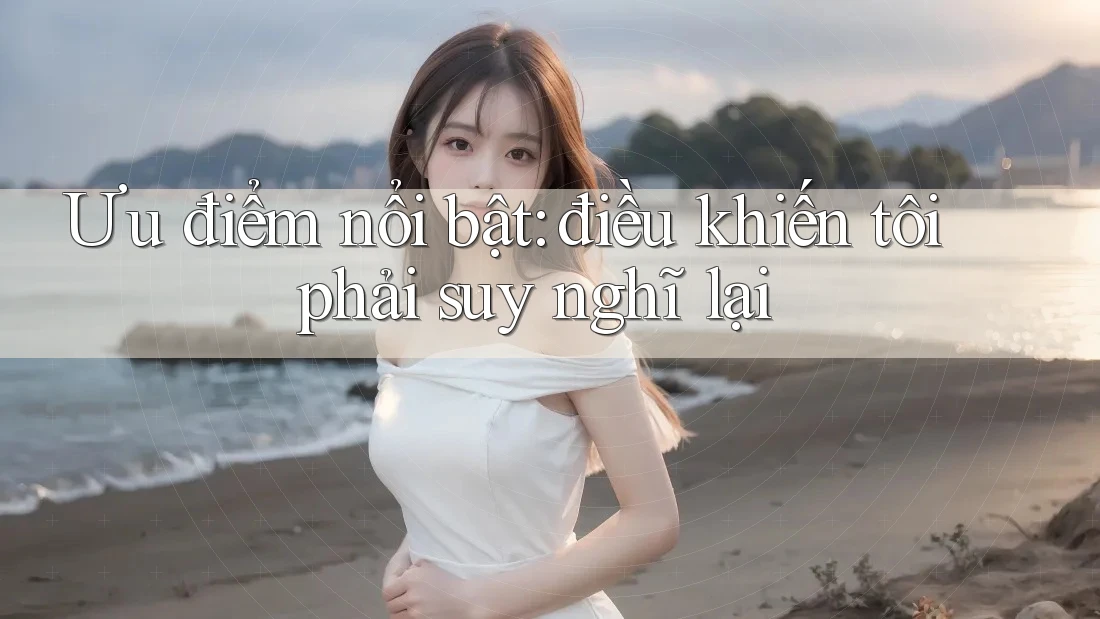 Ưu điểm nổi bật: điều khiến tôi phải suy nghĩ lại Ưu điểm nổi bật: điều khiến tôi phải suy nghĩ lại