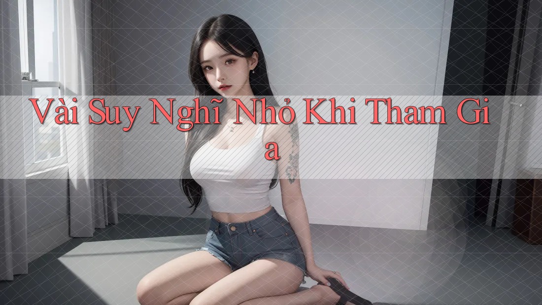 Vài Suy Nghĩ Nhỏ Khi Tham Gia Vài Suy Nghĩ Nhỏ Khi Tham Gia