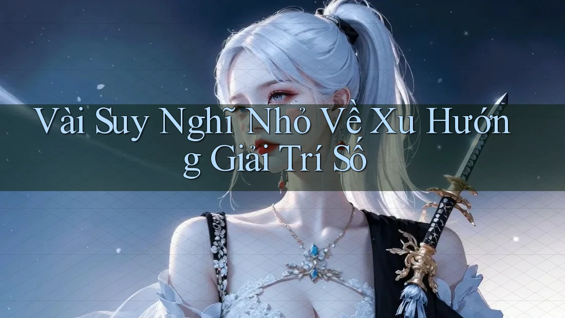 Vài Suy Nghĩ Nhỏ Về Xu Hướng Giải Trí Số Vài Suy Nghĩ Nhỏ Về Xu Hướng Giải Trí Số