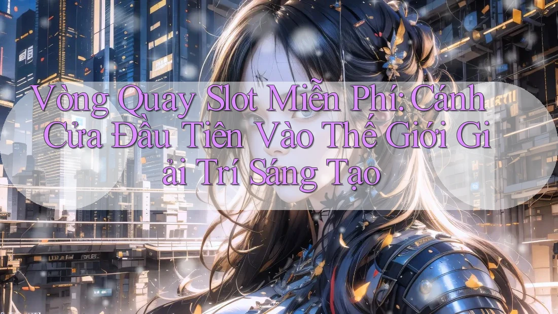 Vòng Quay Slot Miễn Phí: Cánh Cửa Đầu Tiên Vào Thế Giới Giải Trí Sáng Tạo Vòng Quay Slot Miễn Phí: Cánh Cửa Đầu Tiên Vào Thế Giới Giải Trí Sáng Tạo