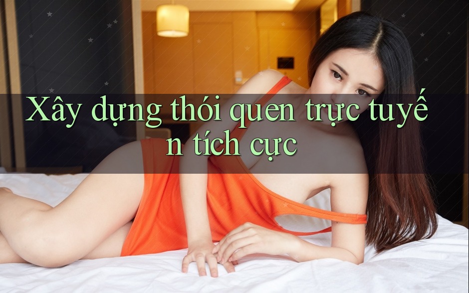 Xây dựng thói quen trực tuyến tích cực